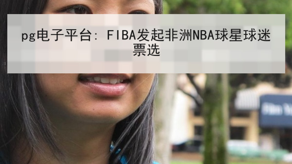 pg电子平台: FIBA发起非洲NBA球星球迷票选