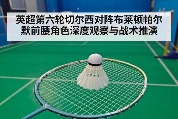 英超第六轮切尔西对阵布莱顿帕尔默前腰角色深度观察与战术推演